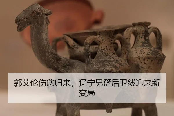 郭艾伦伤愈归来，辽宁男篮后卫线迎来新变局