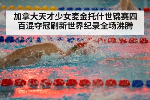 加拿大天才少女麦金托什世锦赛四百混夺冠刷新世界纪录全场沸腾