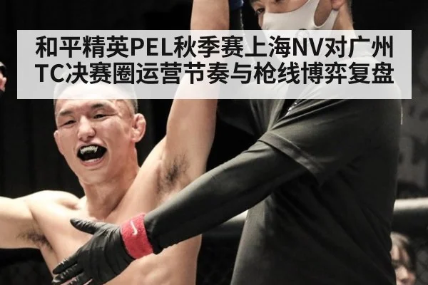 和平精英PEL秋季赛上海NV对广州TC决赛圈运营节奏与枪线博弈复盘